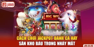 cach-choi-jackpot-danh-ca-hay-san-kho-bau-trong-nhay-mat