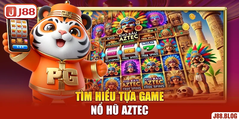 tim-hieu-tua-game-no-hu-aztec